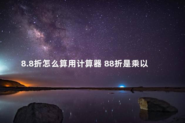 8.8折怎么算用计算器 88折是乘以0.88吗